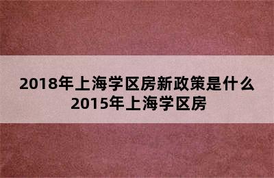 2018年上海学区房新政策是什么 2015年上海学区房